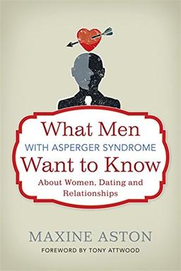 What Men with Asperger Syndrome Want to Know about Women, Dating and Relationships