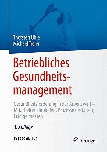 Betriebliches Gesundheitsmanagement: Gesundheitsförderung in der Arbeitswelt - Mitarbeiter einbinden, Prozesse gestalten, Erfolge messen