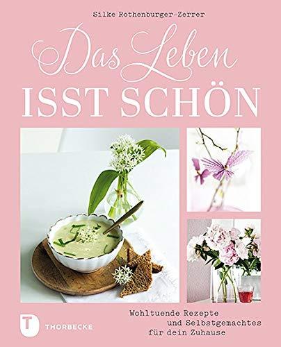 Das Leben isst schön: Wohltuende Rezepte und Selbstgemachtes für dein Zuhause