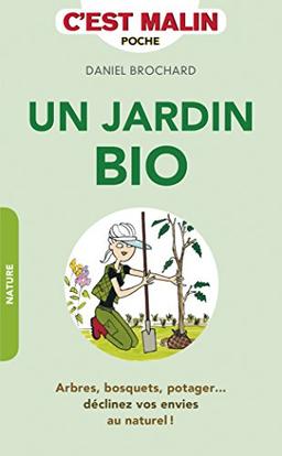 Un jardin bio : arbres, bosquets, potager... : déclinez vos envies au naturel !