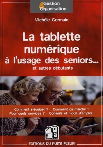 La tablette numérique à l'usage des seniors... et autres débutants : guide d'utilisation & conseils