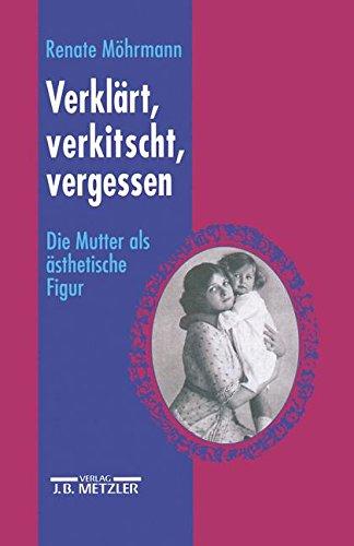 Verklärt, verkitscht, vergessen: Die Mutter als ästhetische Figur