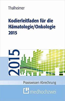 Kodierleitfaden für die Hämatologie/Onkologie 2015: Einschließlich Stammzelltransplantation und Gerinnungsstörungen. Definitionen, Hitlisten und ... der SEG 4 des MDK (Praxiswissen Abrechnung)