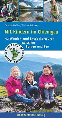 Mit Kindern im Chiemgau: 42 Wander- und Entdeckertouren zwischen Bergen und See