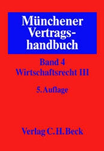 Münchener Vertragshandbuch Gesamtwerk. In 6 Bänden: Münchener Vertragshandbuch, 4 Bde. in 6 Tl.-Bdn., Bd.4/3, Wirtschaftsrecht