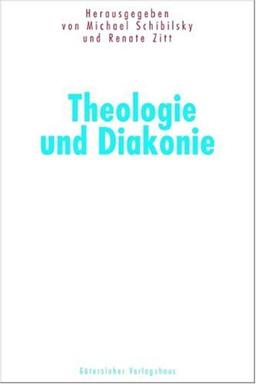 Theologie und Diakonie: Hrsg. v. Michael Schibilsky und Renate Zitt in Zusammenarbeit mit Klaus D. Hildemann und Reinhard Schmidt-Rost