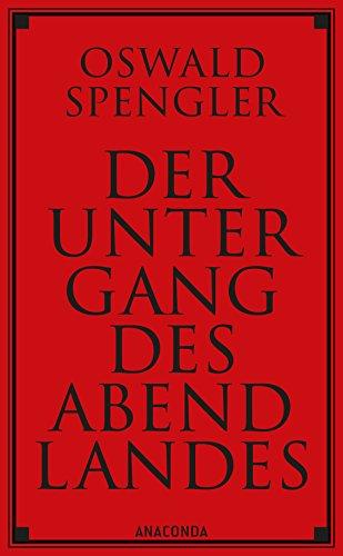 Der Untergang des Abendlandes: Umrisse einer Morphologie der Weltgeschichte