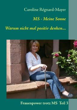 MS - Meine Sonne Warum nicht mal positiv denken.: Frauenpower trotz MS Teil 3