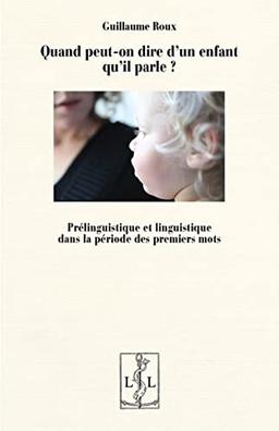 Quand peut-on dire d'un enfant qu'il parle ? : prélinguistique et linguistique dans la période des premiers mots