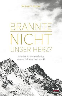 Brannte nicht unser Herz?: Wie die Schönheit Gottes unsere Leidenschaft weckt