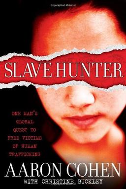 Slave Hunter: One Man's Global Quest to Free Victims of Human Trafficking