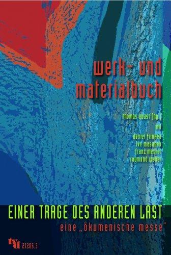 Einer trage des anderen Last: eine "ökumenische Messe" - Werk- und Materialbuch