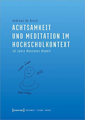 Achtsamkeit und Meditation im Hochschulkontext: 10 Jahre Münchner Modell (Achtsamkeit - Bildung - Medien, Bd. 4)