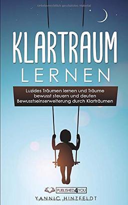 Klartraum lernen: Luzides Träumen lernen und Träume bewusst steuern und deuten - Bewusstseinserweiterung durch Klarträumen (Anleitung zum ersten luziden Traum)