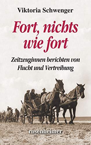 Fort, nichts wie fort - Zeitzeuginnen berichten von Flucht und Vertreibung