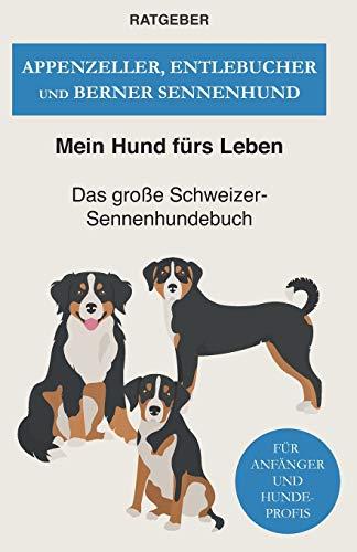 Appenzeller, Entlebucher und Berner Sennenhund: Das große Schweizer-Sennenhundebuch