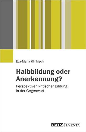 Halbbildung oder Anerkennung?: Perspektiven kritischer Bildung in der Gegenwart