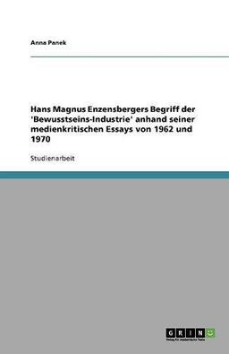 Hans Magnus Enzensbergers Begriff der 'Bewusstseins-Industrie' anhand seiner medienkritischen Essays von 1962 und 1970