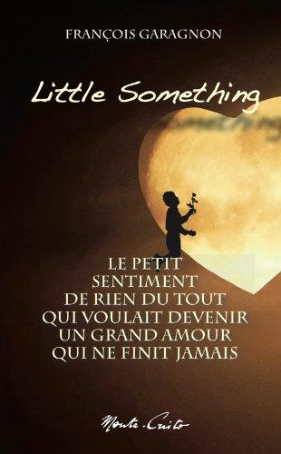 Little something : Le petit sentiment de rien du tout qui voulait devenir un grand amour qui ne finit jamais