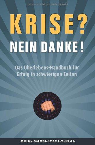 Krise? Nein, danke!: Das Überlebens-Handbuch für Erfolg in schwierigen Zeiten