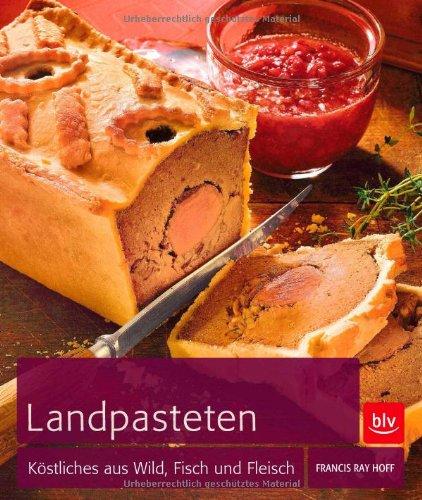 Landpasteten: Köstliches aus Fleisch, Wild und Fisch