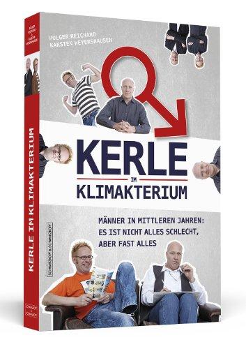 Kerle im Klimakterium: Männer in mittleren Jahren: Es ist nicht alles schlecht, aber fast alles