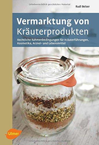 Vermarktung von Kräuterprodukten: Rechtliche Rahmenbedingungen für Kräuterführungen, Kosmetika, Arznei- und Lebensmittel