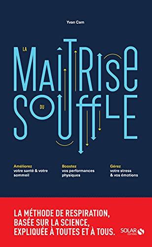 La maîtrise du souffle : améliorez votre santé & votre sommeil, boostez vos performances physiques, gérez votre stress & vos émotions