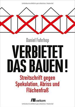 Verbietet das Bauen!: Streitschrift gegen Spekulation, Abriss und Flächenfraß