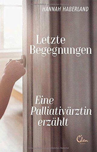 Letzte Begegnungen: Eine Palliativärztin erzählt