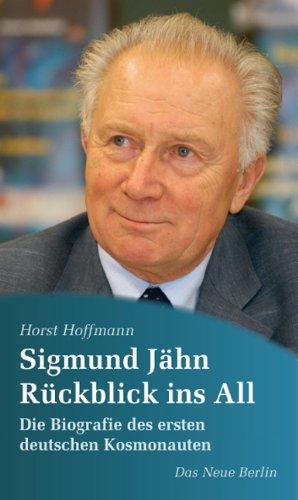 Sigmund Jähn. Rückblick ins All: Die Biografie des ersten deutschen Kosmonauten