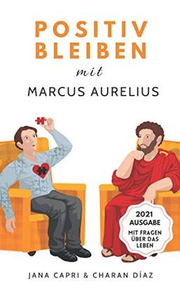 Positiv bleiben mit MARCUS AURELIUS: 79 stoische Antworten auf Lebensfragen, um positiver und gelassener durchs Leben zu gehen (Therapeutische Weisheiten)