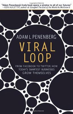 Viral Loop: From Facebook to Twitter, How Today's Smartest Businesses Grow Themselves