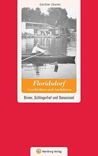 Floridsdorf - Geschichten und Anekdoten. Birner, Schlingerhof und Donauinsel (Geschichten und Anekdoten aus Österreich)