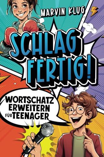 Schlagfertig! Wortschatz erweitern für Teenager - Selbstsichere Kommunikation und fesselnde Ausdrucksweise für alle Situationen