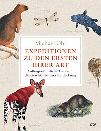 Expeditionen zu den Ersten ihrer Art: Außergewöhnliche Tiere und die Geschichte ihrer Entdeckung | Reich bebildert, mit vielen farbigen Abbildungen und Karten