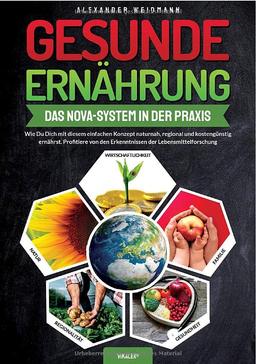 Gesunde Ernährung – Das Nova-System in der Praxis: Wie Du Dich mit diesem einfachen Konzept naturnah, regional und kostengünstig ernährst.