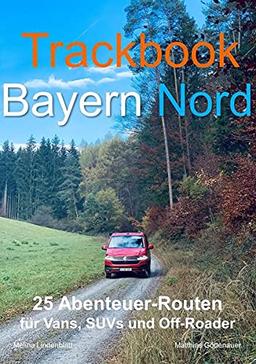 Trackbook Bayern Nord: 25 Abenteuer-Routen für Vans, SUVs und Off-Roader