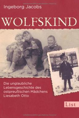 Wolfskind: Die unglaubliche Lebensgeschichte des ostpreußischen Mädchens Liesabeth Otto