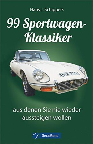 Das Sportwagen Buch: 99 Sportwagen-Klassiker, aus denen Sie nie wieder aussteigen wollen. Porsche, Jaguar, Mercedes und Ferrari - ein Bildband mit detaillierten Infos zu allen Modellen