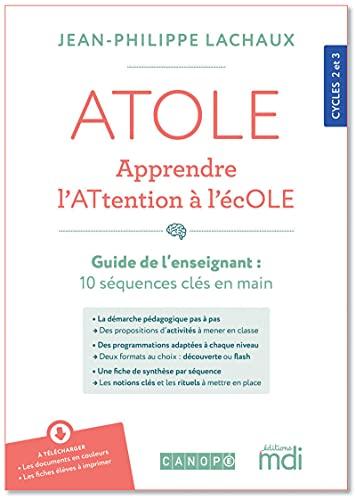 Atole, apprendre l'attention à l'école : guide de l'enseignant : 10 séquences clés en main, cycles 2 et 3