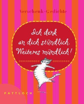 Ich denk an dich stündlich! Weiteres mündlich: Verschenkgedichte