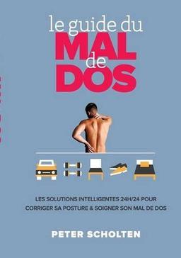 Le Guide du Mal de Dos: Les Solutions Intelligentes 24h/24 pour Corriger sa Posture & Soigner son Mal de Dos