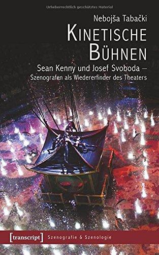 Kinetische Bühnen: Sean Kenny und Josef Svoboda - Szenografen als Wiedererfinder des Theaters