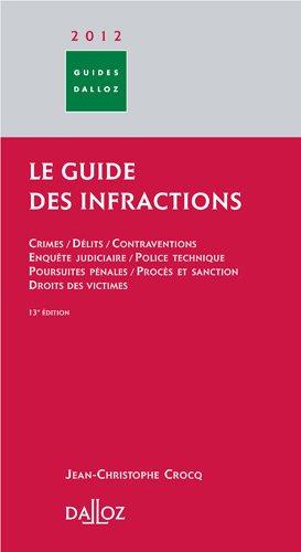 Le guide des infractions 2012 : crimes, délits, contraventions, enquête judiciaire, police technique, poursuites pénales, procès et sanction, droits des victimes