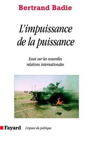 L'impuissance de la puissance : essais sur les incertitudes et les espoirs des nouvelles relations internationales