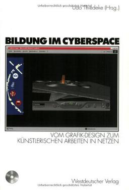 Vom Grafik-Design zum künstlerischen Arbeiten in Netzen, Projektbd.1, Bildung im Cyberspace, m. CD-ROM