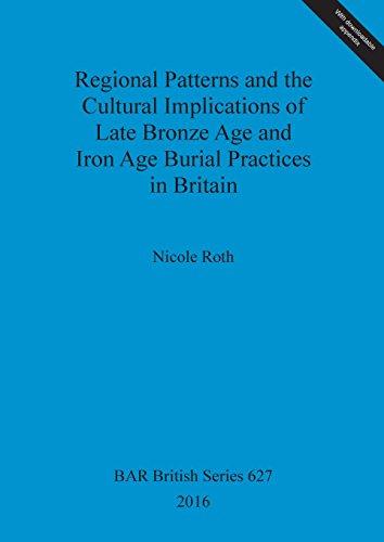 Regional Patterns and the Cultural Implications of Late Bronze Age and Iron Age Burial Practices in Britain (BAR British)