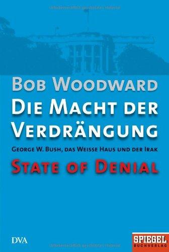 Die Macht der Verdrängung - George W. Bush, das Weiße Haus und der Irak - State of Denial: Ein SPIEGEL-Buch