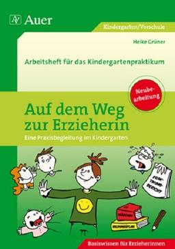 Auf dem Weg zur Erzieherin: Arbeitsheft für das Kindergartenpraktikum (Kindergarten)